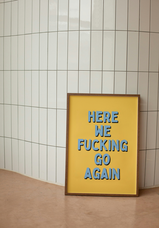 Here We Fucking Go Again | Blue and Yellow | Art Print