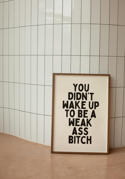 You Didn't Wake Up To Be A Weak Ass Bitch | Black and Cream | Art Print