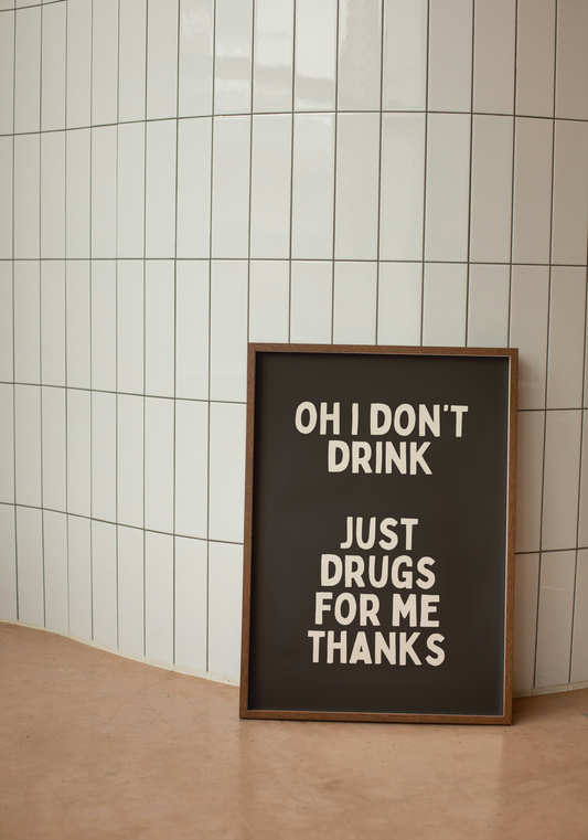 Oh I Don't Drink Just Drugs For Me Thanks | Charcoal and Cream | Art Print