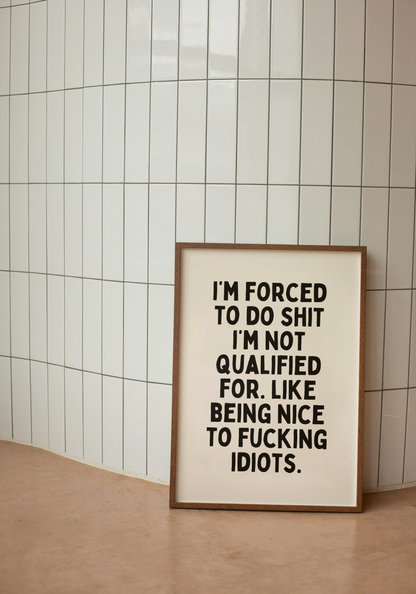 I'm Forced To Do Shit I'm Not Qualified For | Black and Cream | Art Print