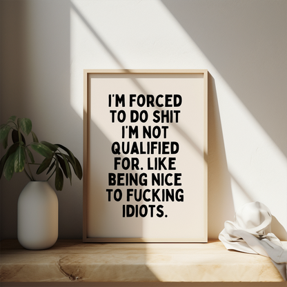 I'm Forced To Do Shit I'm Not Qualified For | Black and Cream | Art Print