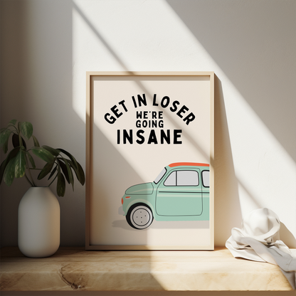 Get In Loser We're Going Insane | Black and Cream | Art Print