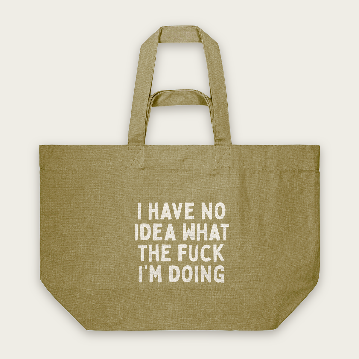 I HAve No Idea What The Fuck I'm Doing | Tote Bag in Faded Olive (18581_I-Have-No-Idea_STAU117_Faded-Olive_Tote-Bag_Mockup.png)