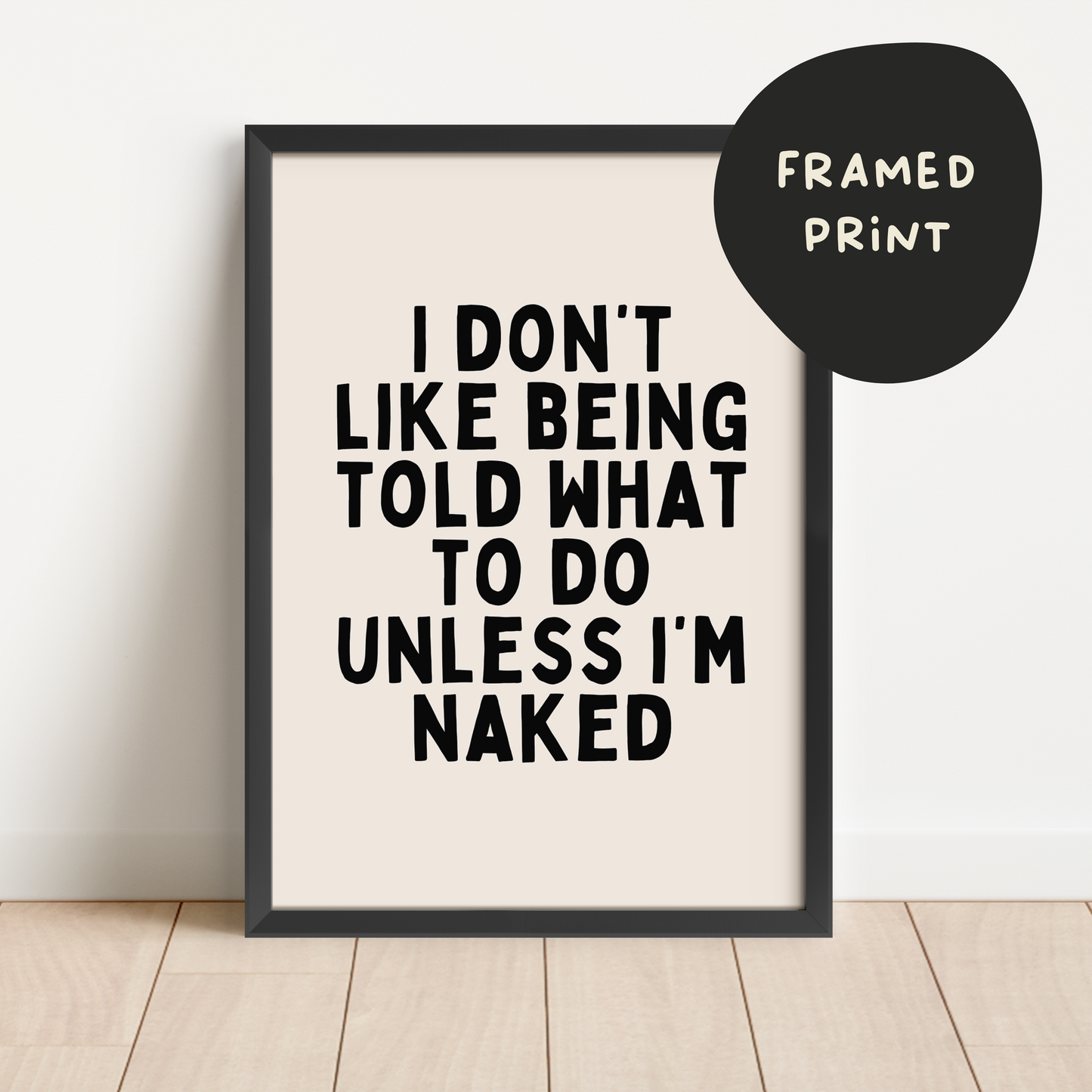 Framed | I Don't Like Being Told What To Do Unless I'm Naked | Black and Cream | Art Print