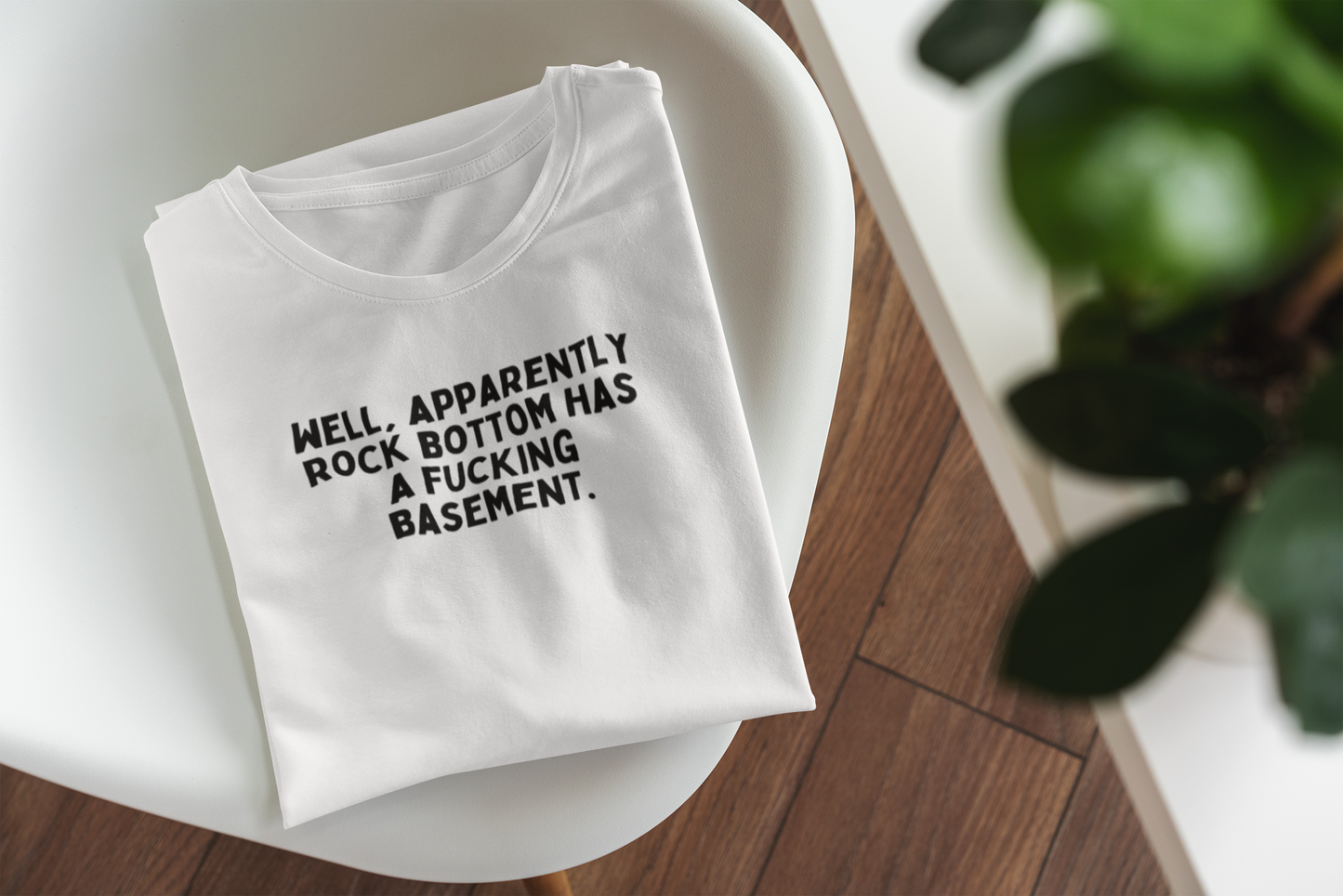 Well, Apparently Rock Bottom Has A Fucking Basement | Organic Unisex T Shirt | Art Print