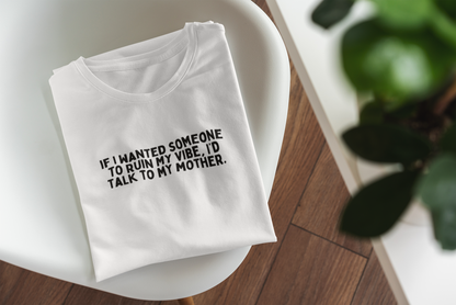 If I Wanted Someone To Ruin My Vibe, I'd Talk To My Mother | Black Graphic | Organic Unisex T Shirt