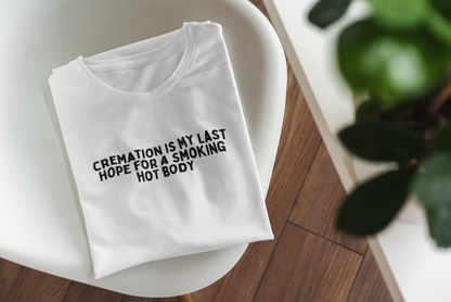 Cremation Is My Last Chance For A Smoking Hot Body | Black Graphic | Organic Unisex T Shirt