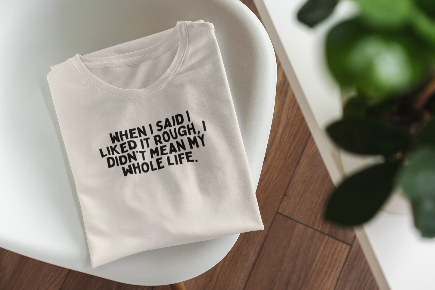 When I Said I Liked It Rough, I Didn't Mean My Whole Life | Black Graphic | Organic Unisex T Shirt