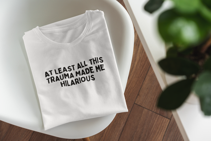 At Least All This Trauma Made Me Hilarious | Black Graphic | Organic Unisex T Shirt