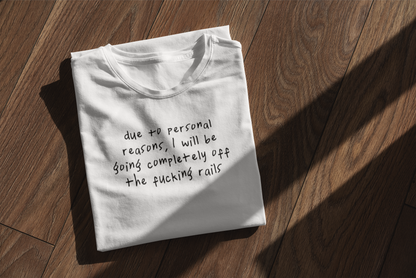 Due To Personal Reasons, I Will Be Going Completely Off The Fucking Rails | Black | Organic Unisex T Shirt