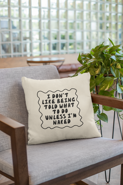 I Don't Like Being Told What To Do Unless I'm Naked | Black and Cream | Cushion