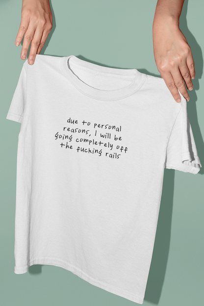 Due To Personal Reasons, I Will Be Going Completely Off The Fucking Rails | Black | Organic Unisex T Shirt