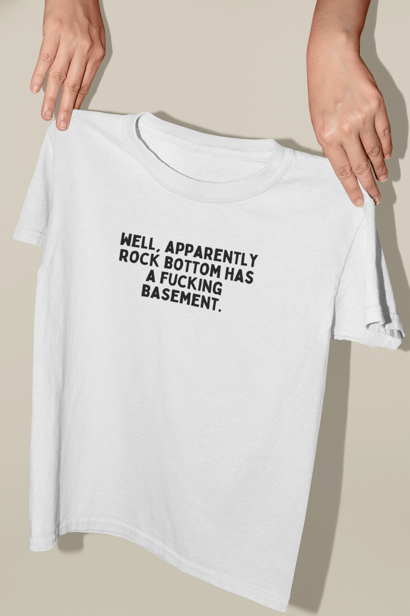 Well, Apparently Rock Bottom Has A Fucking Basement | Organic Unisex T Shirt | Art Print