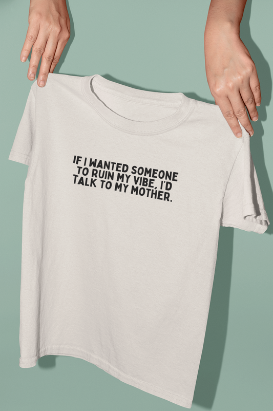 If I Wanted Someone To Ruin My Vibe, I'd Talk To My Mother | Black Graphic | Organic Unisex T Shirt