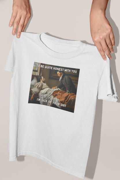 To Be Quite Honest With You, I'm So Sick Of Your Shit | Organic Unisex T Shirt