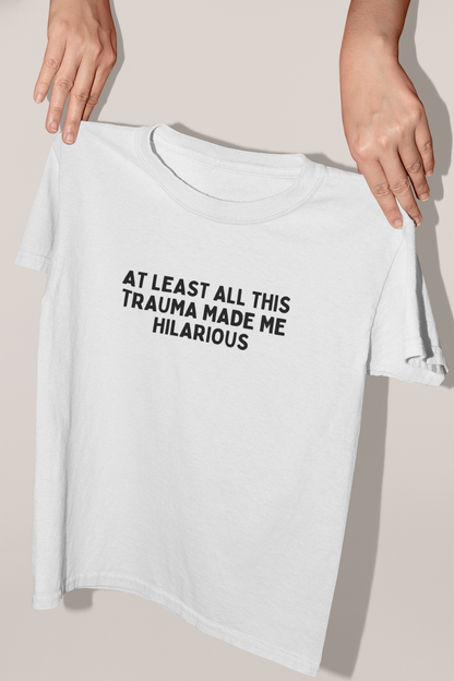 At Least All This Trauma Made Me Hilarious | Black Graphic | Organic Unisex T Shirt