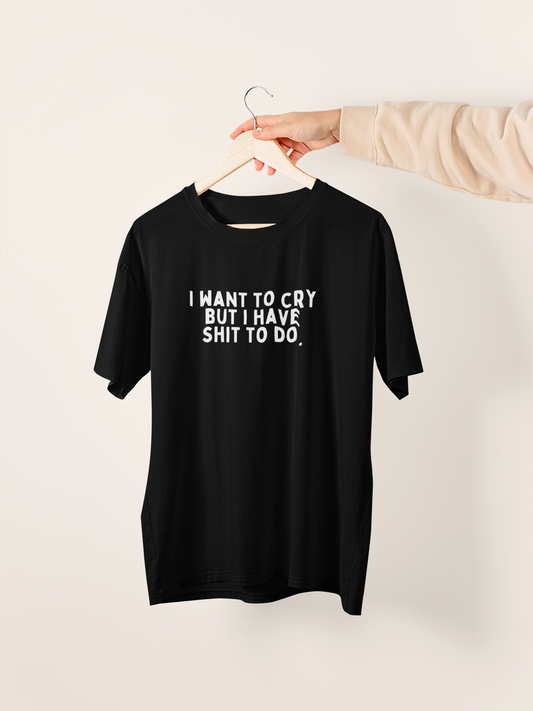 I Want To Cry But I Have Shit To Do | White Graphic | Organic Unisex T Shirt