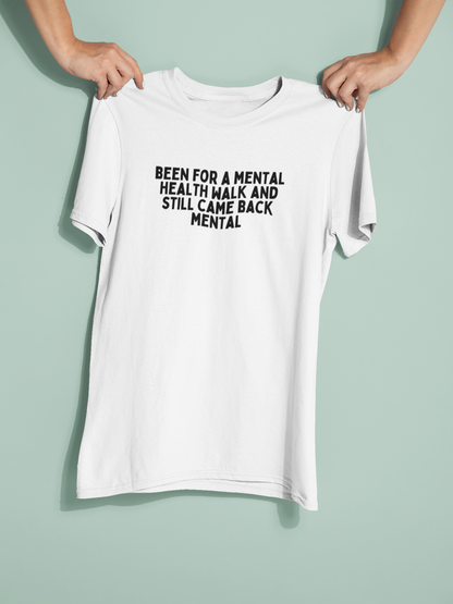 Been For A Mental Health Walk And Still Came Back Mental | Black Graphic | Organic Unisex T Shirt