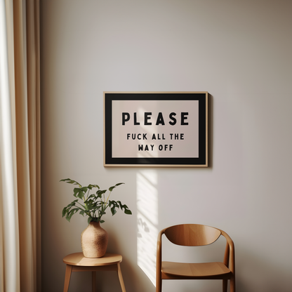 Please Fuck All The Way Off | Black and Cream | Landscape | Art Print