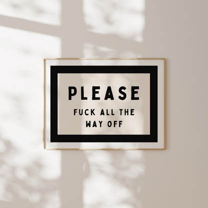 Please Fuck All The Way Off | Black and Cream | Landscape | Art Print