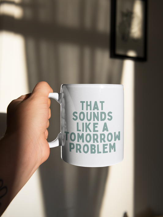 That Sounds Like A Tomorrow Problem | Dusty Teal | Ceramic Mug