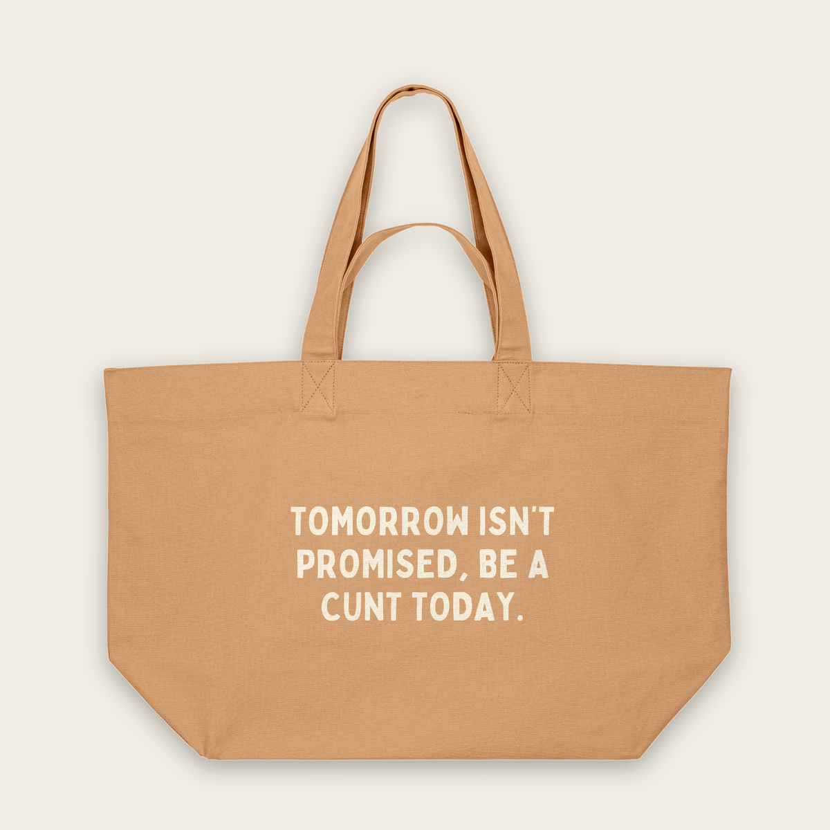 Tomorrow Isn't Promised, Be A Cunt Today | Tote Bag in Latte (18836_Tomorrow-Isn't-Promised-Be-A-Cunt-Today_STAU117_Latte_Tote-Bag_Mockup.png)