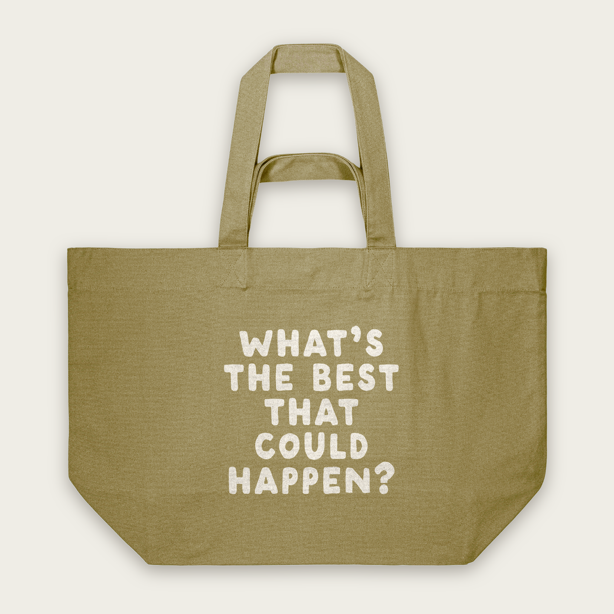 What's The Best That Could Happen | Tote Bag in Faded Olive (18897_What's-The-Best-That-Could-Happen_STAU117_Faded-Olive_Tote-Bag_Mockup.png)