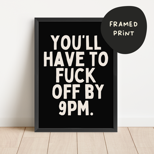 Framed | You'll Have To Fuck Off By 9pm | Cream and Black | Art Print