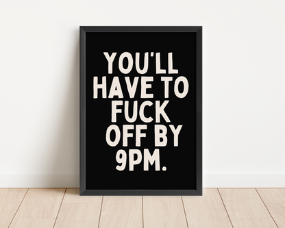 Framed | You'll Have To Fuck Off By 9pm | Cream and Black | Art Print